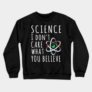 Science Dont Care What You Believe In Crewneck Sweatshirt